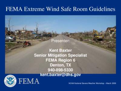 FEMA Extreme Wind Safe Room Guidelines  Presenter: Kent Baxter Senior Mitigation Specialist FEMA Region 6