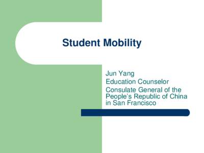 Student Mobility Jun Yang Education Counselor Consulate General of the People’s Republic of China in San Francisco
