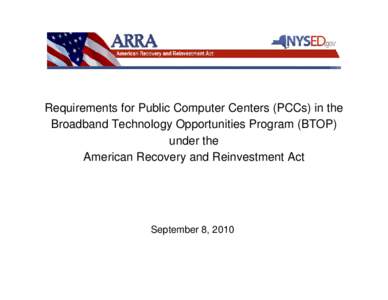 Requirements for Public Computer Centers (PCCs) in the Broadband Technology Opportunities Program (BTOP) under the American Recovery and Reinvestment Act  September 8, 2010