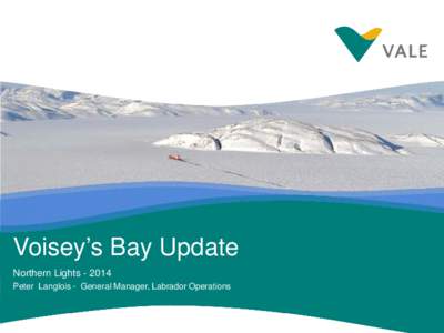 September 19, 2011  Voisey’s Bay Update Northern Lights[removed]Peter Langlois - General Manager, Labrador Operations