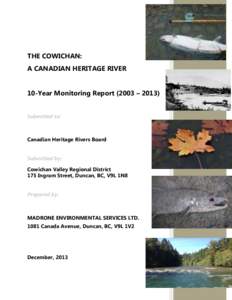 THE COWICHAN: A CANADIAN HERITAGE RIVER 10-Year Monitoring Report (2003 – 2013) Submitted to:  Canadian Heritage Rivers Board