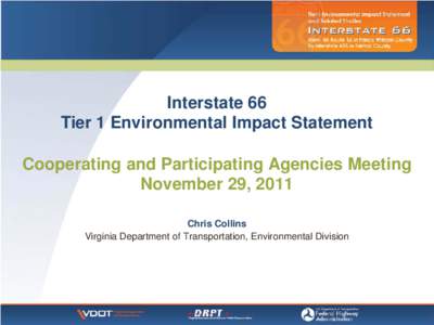 Interstate 66 Tier 1 Environmental Impact Statement Cooperating and Participating Agencies Meeting November 29, 2011 Chris Collins Virginia Department of Transportation, Environmental Division