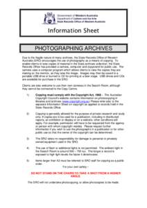 Information Sheet PHOTOGRAPHING ARCHIVES Due to the fragile nature of many archives, the State Records Office of Western Australia (SRO) encourages the use of photography as a means of copying. To enable clients to take 