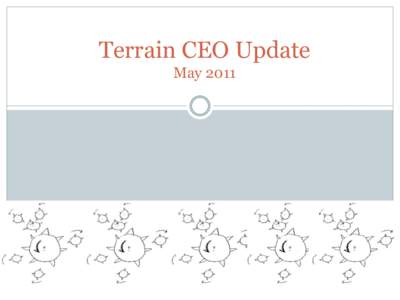 Terrain CEO Update May 2011 Where did all the time go? “I think I have to be the first