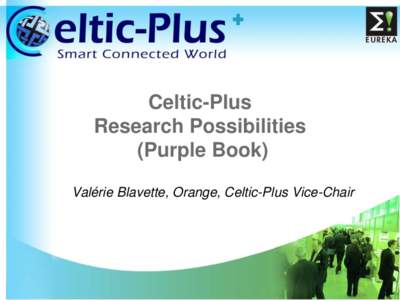 Celtic-Plus Research Possibilities (Purple Book) Valérie Blavette, Orange, Celtic-Plus Vice-Chair  1
