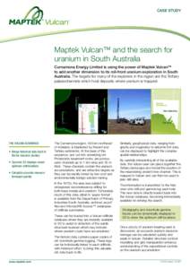 CASE STUDY  Maptek Vulcan™ and the search for uranium in South Australia Curnamona Energy Limited is using the power of Maptek Vulcan™ to add another dimension to its roll-front uranium exploration in South