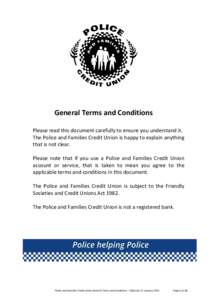 General Terms and Conditions Please read this document carefully to ensure you understand it. The Police and Families Credit Union is happy to explain anything that is not clear. Please note that if you use a Police and 