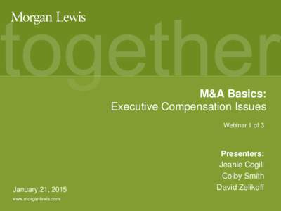 M&A Basics: Executive Compensation Issues Webinar 1 of 3 January 21, 2015 www.morganlewis.com