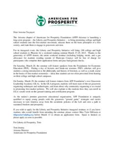 Dear Arizona Taxpayer: The Arizona chapter of Americans for Prosperity Foundation (AFPF-Arizona) is launching a long-term program – the Liberty and Prosperity Initiative -- to bring promising college and high school st