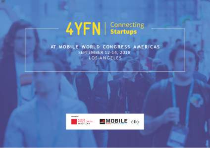 AT M O B I L E W O R L D C O N G R E S S A M E R I C A S SEPTEMBER 12-14, 2018 L OS A N G E L ES 4 Years from Now [4YFN] is the startup business platform of Mobile World Capital Barcelona that