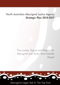 North Australian Aboriginal Justice Agency Strategic Plan[removed]True Justice, Dignity and Respect for Aboriginal and Torres Strait Islander People