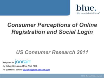 Consumer Perceptions of Online Registration and Social Login US Consumer Research 2011 Prepared for by Kelsey Goings and Paul Abel, PhD. for questions, contact 
