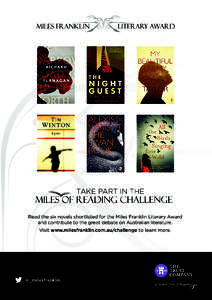 TAKE PART IN THE  Read the six novels shortlisted for the Miles Franklin Literary Award and contribute to the great debate on Australian literature. Visit www.milesfranklin.com.au/challenge to learn more.