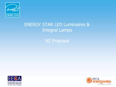 ENERGY STAR LED Luminaires & Integral Lamps NZ Proposal What NZ is investigating for SSL Two new US ENERGY STAR specifications in the area of SSL has led EECA