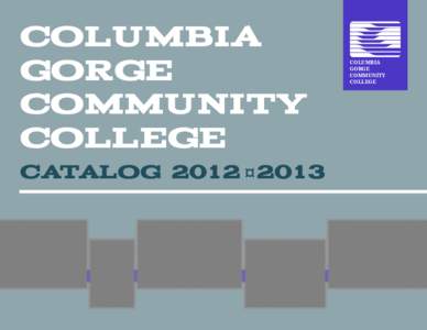 Columbia GorGe Community ColleGe CataloG 2012 ¤ 2013