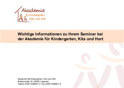 Wichtige Informationen zu Ihrem Seminar bei der Akademie für Kindergarten, Kita und Hort Akademie für Kindergarten, Kita und Hort Brüderstraße 22, 59555 Lippstadt Telefon, Fax