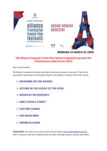 BRISBANE 13 MARCH-01 APRIL The Alliance Française French Film Festival is pleased to present the School Session Selection for 2015! Dear French teachers, The Alliance Française de Brisbane and Palace Cinemas are please