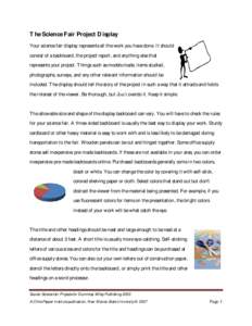 The Science Fair Project Display Your science fair display represents all the work you have done. It should consist of a backboard, the project report, and anything else that represents your project. Things such as model