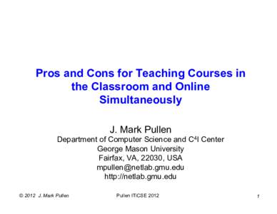 Pros and Cons for Teaching Courses in the Classroom and Online Simultaneously J. Mark Pullen Department of Computer Science and C4I Center George Mason University