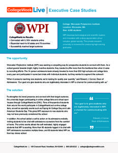 Executive Case Studies College: Worcester Polytechnic Institute Location: Worcester, MA Size: 4,000 students CollegeWeekLive Results: • Connected with 5,100+ students online
