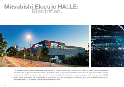 Mitsubishi Electric HALLE: Electrified. The Mitsubishi Electric HALLE is Düsseldorf’s top address for concerts, shows and sporting events. Due to its flexible interior and excellent technology, the multi-purpose hall 