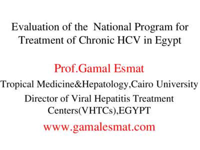 Evaluation of the National Program for Treatment of Chronic HCV in Egypt Prof.Gamal Esmat Tropical Medicine&Hepatology,Cairo University Director of Viral Hepatitis Treatment
