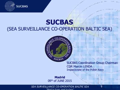 SUCBAS  (SEA SURVEILLANCE CO-OPERATION BALTIC SEA) SUCBAS Coordination Group Chairman CDR Marcin LENDA