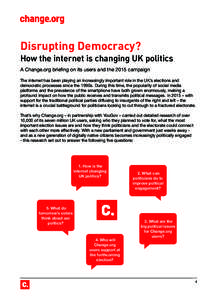 Disrupting Democracy? How the internet is changing UK politics A Change.org briefing on its users and the 2015 campaign The internet has been playing an increasingly important role in the UK’s elections and democratic 
