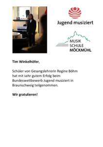 T  Tim Winkelhöfer, Schüler von Gesangslehrerin Regine Böhm hat mit sehr gutem Erfolg beim Bundeswettbewerb Jugend musiziert in