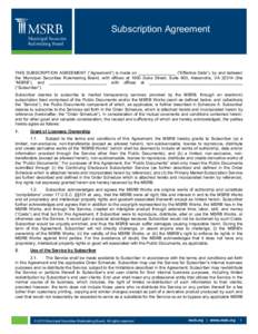 Subscription Agreement  THIS SUBSCRIPTION AGREEMENT (“Agreement”) is made on ________________ (“Effective Date”), by and between the Municipal Securities Rulemaking Board, with offices at 1900 Duke Street, Suite 