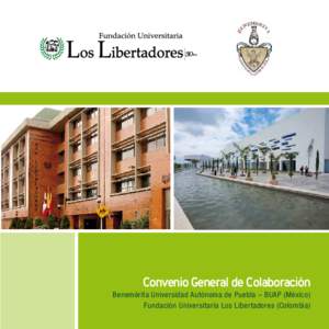 Convenio General de Colaboración Benemérita Universidad Autónoma de Puebla – BUAP (México) Fundación Universitaria Los Libertadores (Colombia) DIRECTIVOS INSTITUCIONALES FUNDACIÓN UNIVERSITARIA LOS LIBERTADORES