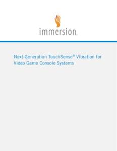 Next-Generation TouchSense® Vibration for Video Game Console Systems A Note on Terminology There are many terms used to describe the result of adding touch stimuli to the human-computer interface, including “full for