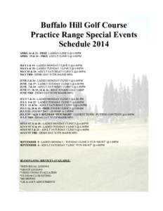 Buffalo Hill Golf Course Practice Range Special Events Schedule 2014 APRIL 14 & 21 - FREE LADIES CLINICS @ 6:00PM APRIL 19 & 26 - FREE ADULT CLINICS @ 6:00PM MAY 5 & 19 - LADIES MONDAY CLINICS @ 6:00PM