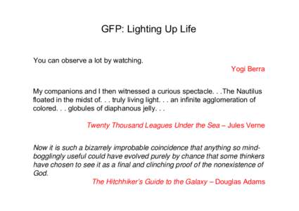 GFP: Lighting Up Life You can observe a lot by watching. Yogi Berra My companions and I then witnessed a curious spectacle. . .The Nautilus floated in the midst of. . . truly living light. . . an infinite agglomeration o