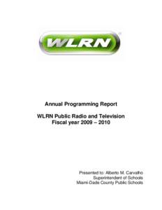 Annual Programming Report WLRN Public Radio and Television Fiscal year 2009 – 2010 Presented to: Alberto M. Carvalho Superintendent of Schools