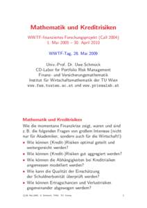 Mathematik und Kreditrisiken WWTF-ﬁnanziertes Forschungsprojekt (CallMai 2005 – 30. April 2010 WWTF-Tag, 28. Mai 2009 Univ.-Prof. Dr. Uwe Schmock CD-Labor for Portfolio Risk Management