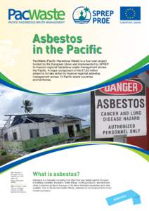 Asbestos in the Pacific PacWaste (Pacific Hazardous Waste) is a four-year project funded by the European Union and implemented by SPREP to improve regional hazardous waste management across the Pacific. A major component