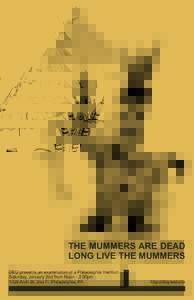 THE MUMMERS ARE DEAD LONG LIVE THE MUMMERS DBQ presents an examination of a Philadelphia tradition. Saturday, January 2nd from Noon - 2:00pm 1026 Arch St, 2nd Fl. Philadelphia, PA