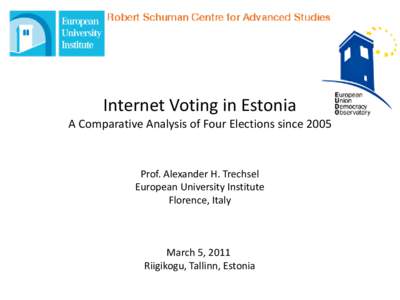 Internet Voting in Estonia A Comparative Analysis of Four Elections since 2005 Prof. Alexander H. Trechsel European University Institute Florence, Italy
