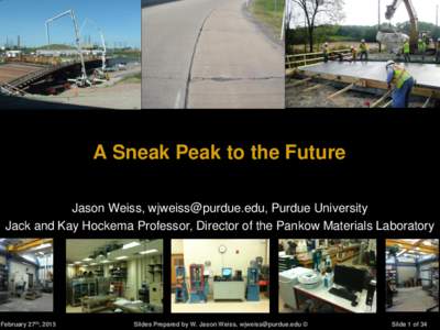 A Sneak Peak to the Future Jason Weiss, , Purdue University Jack and Kay Hockema Professor, Director of the Pankow Materials Laboratory February 27th, 2015