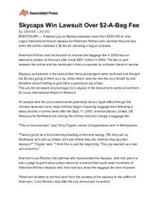 Skycaps Win Lawsuit Over $2-A-Bag Fee By DENISE LAVOIE BOSTON (AP) — A federal jury on Monday awarded more than $325,000 to nine Logan International Airport skycaps for American Airlines who claimed they lost tips when