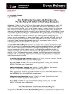 For Immediate Release August 29, 2011 Ohio Third Frontier Invests in JobsOhio Network, Provides Nearly $29 Million for Technology Endeavors Columbus – Today the Ohio Third Frontier Commission recommended awards for nea