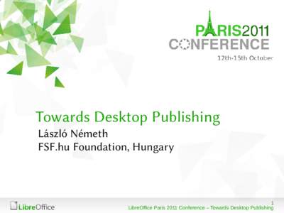 Towards Desktop Publishing László Németh FSF.hu Foundation, Hungary 1 LibreOffice Paris 2011 Conference – Towards Desktop Publishing