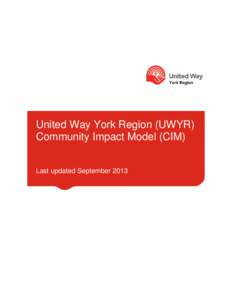 United Way York Region (UWYR) Community Impact Model (CIM) Last updated September 2013 Table of Contents Towards a Refined Community Impact Model