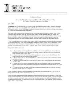 For Immediate Release Groups Sue Federal Government over Failure to Provide Legal Representation for Children Placed into Deportation Proceedings July 9, 2014 Washington D.C. – The American Civil Liberties Union, Ameri