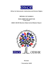 Office for Democratic Institutions and Human Rights  REPUBLIC OF ALBANIA PARLIAMENTARY ELECTION 3 July 2005 OSCE/ODIHR Election Observation Mission Report