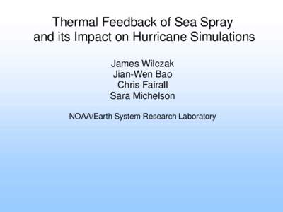 Thermal Feedback of Sea Spray and its Impact on Hurricane Simulations James Wilczak Jian-Wen Bao Chris Fairall Sara Michelson