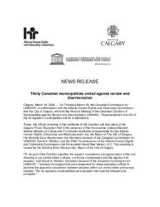 NEWS RELEASE Thirty Canadian municipalities united against racism and discrimination Calgary, March 18, 2009 ― On Thursday March 19, the Canadian Commission for UNESCO, in collaboration with the Alberta Human Rights an