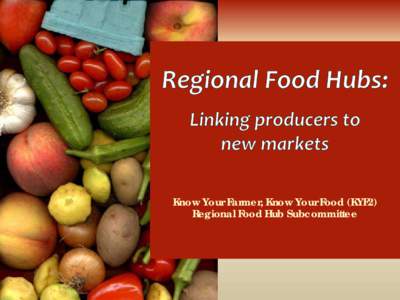 Know Your Farmer, Know Your Food (KYF2) Regional Food Hub Subcommittee Presentation Overview Regional Food Hubs 