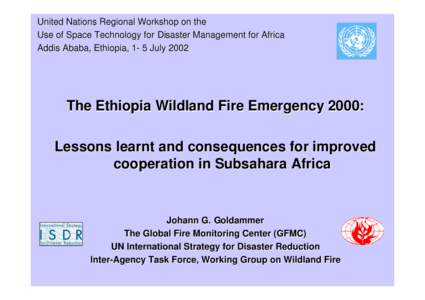 United Nations Regional Workshop on the Use of Space Technology for Disaster Management for Africa Addis Ababa, Ethiopia, 1- 5 July 2002 The Ethiopia Wildland Fire Emergency 2000: Lessons learnt and consequences for impr